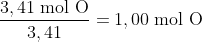 \frac{3,41\; \textup{mol O}}{3,41}=1,00\; \textup{mol O}